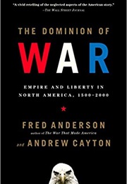 The Dominion of War: Empire and Liberty in North America, 1500-2000 (Fred Anderson)