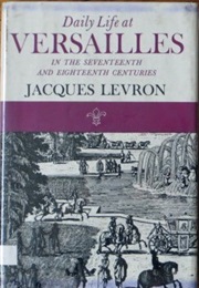 Daily Life at Versailles in the Seventeenth and Eighteenth Centuries (Jacques Levron)
