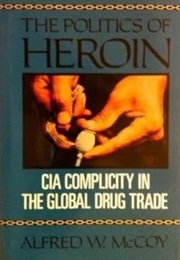 The Politics of Heroin: CIA Complicity in the Global Drug Trade (Alfred W. McCoy)