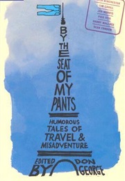 By the Seat of My Pants: Humorous Tales of Travel and Misadventure (Donald W. George)