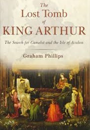 The Lost Tomb of King Arthur (Graham Phillips)