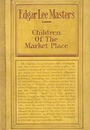 Children of the Market Place (Edgar Lee Masters)