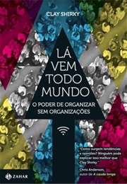 Lá Vem Todo Mundo: O Poder De Organizar Sem Organizações (Clay Shirky)