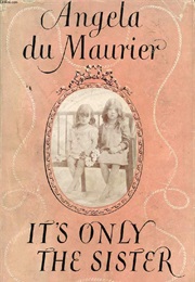 It&#39;s Only the Sister (Angela Du Maurier)