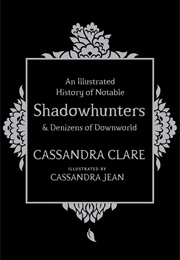 A History of Notable Shadowhunters and Denizens of Downworld (Cassandra Clare)