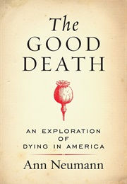 The Good Death: An Exploration of Dying in America (Ann Neumann)