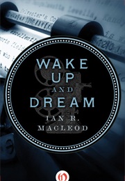 Wake Up and Dream (Ian R. MacLeod)