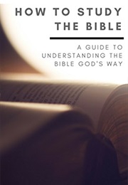 How to Study the Bible: A Guide to Understanding the Bible God&#39;s Way (Brady Cook)