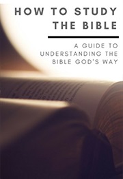How to Study the Bible: A Guide to Understanding the Bible God's Way (Brady Cook)