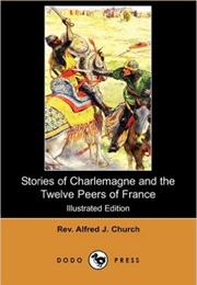 Stories of Charlemagne and the Twelve Peers of France:  From the Old Romances (Alfred J. Church)