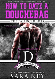 How to Date a Douchebag: The Failing Hours (Sara Ney)
