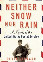 Neither Snow nor Rain: A History of the United States Postal Service (Devin Leonard)