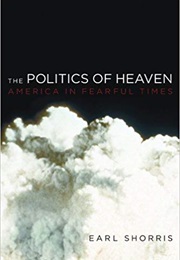 The Politics of Heaven: America in Fearful Times (Earl Shorris)