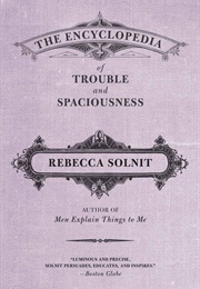 The Encyclopedia of Trouble and Spaciousness (Rebecca Solnit)