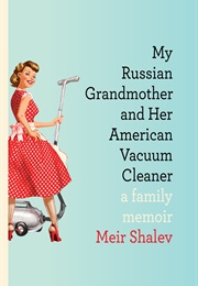 My Russian Grandmother and Her American Vacuum Cleaner: A Family Memoir (Meir Shalev)
