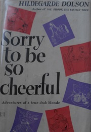 Sorry to Be So Cheerful - Adventures of a True Drab Blonde (Hildegarde Dolson)