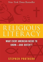 Religious Literacy: What Every American Needs to Know--And Doesn't (Stephen R. Prothero)
