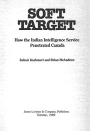 Soft Target: How the Indian Intelligence Service Penetrated Canada (Zuhair Kashmeri &amp; Brian McAndrew)