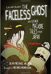 Lafcadio Hearn's "The Faceless Ghost" and Other Macabre Tales From Japan: A Graphic Novel (Sean Michael)