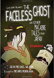 Lafcadio Hearn&#39;S &quot;The Faceless Ghost&quot; and Other Macabre Tales From Japan: A Graphic Novel (Sean Michael)