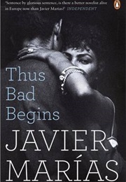 Thus Bad Begins (Javier Marias)