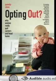Opting Out? Why Women Really Quit Careers and Head Home (Pamela Stone)
