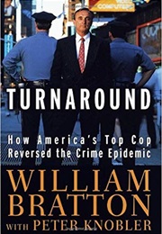 Turnaround: How America's Top Cop Reversed the Crime Epidemic (William Bratton)