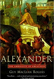 Alexander: The Ambiguity of Greatness (Guy MacLean Rogers)