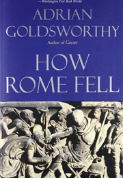 How Rome Fell (Adrian Goldsworthy)