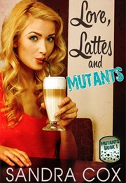 Love, Lattes and Mutants (Sandra Cox)