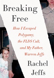 Breaking Free: How I Escaped Polygamy, the FLDS Cult, and My Father, Warren Jeffs (Rachel Jeffs)