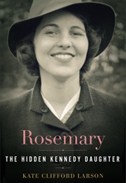Rosemary: The Hidden Kennedy Daughter (Kate Clifford Larson)
