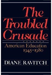 The Troubled Crusade: American Education, 1945-1980 (Diane Ravitch)