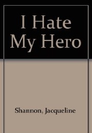 I Hate My Hero (Jacqueline Shannon)