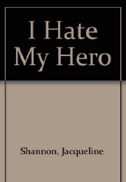 I Hate My Hero (Jacqueline Shannon)