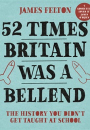 52 Times When Britain Was a Bellend (James Felton)