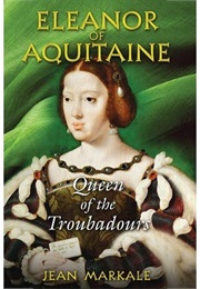 Eleanor of Acquitaine: Queen of the Troubadours (Jean Markale)