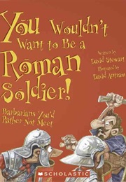 You Wouldn't Want to Be a Roman Soldier! (David Stewart)