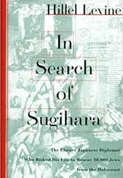 In Search of Sugihara: The Elusive Japanese Diplomat Who Risked His Life to Rescue 10,000 Jews From (Hillel Levine)
