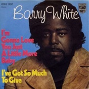 Barry White - I&#39;m Gonna Love You Just a Little More, Baby