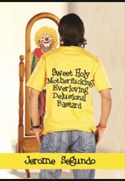 Sweet Holy Motherfucking Everloving Delusional Bastard (Jerome Segundo)