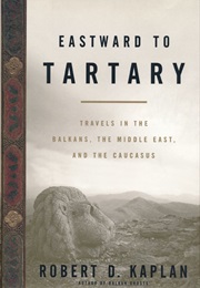 Eastward to Tartary: Travels in the Balkans, the Middle East, and the Caucasus (Robert D. Kaplan)