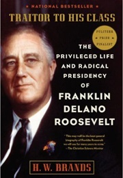 Traitor to His Class: The Privileged Life and Radical Presidency of Franklin Delano Roosevelt (H.W. Brands)