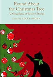 Round About the Christmas Tree: A Miscellany of Festive Stories (Becky Brown (Ed.))