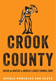 Crook County: Racism and Injustice in America's Largest Criminal Court (Nicole Gonzalez Van Cleve)