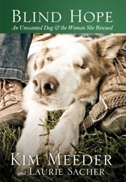Blind Hope: An Unwanted Dog and the Woman She Rescued (Kim Meeder and Laurie Sacher)
