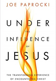 Under the Influence of Jesus (Joe Paprocki)