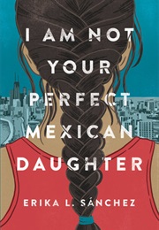 I Am Not Your Perfect Mexican Daughter (Erika L. Sanchez (Illinois))