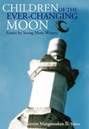 Children of the Ever-Changing Moon: Essays by Young Moro Writers (Gutierrez Mangansakan II)