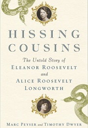 Hissing Cousins: The Untold Story of Eleanor Roosevelt and Alice Roosevelt Longworth (Marc Peyser)